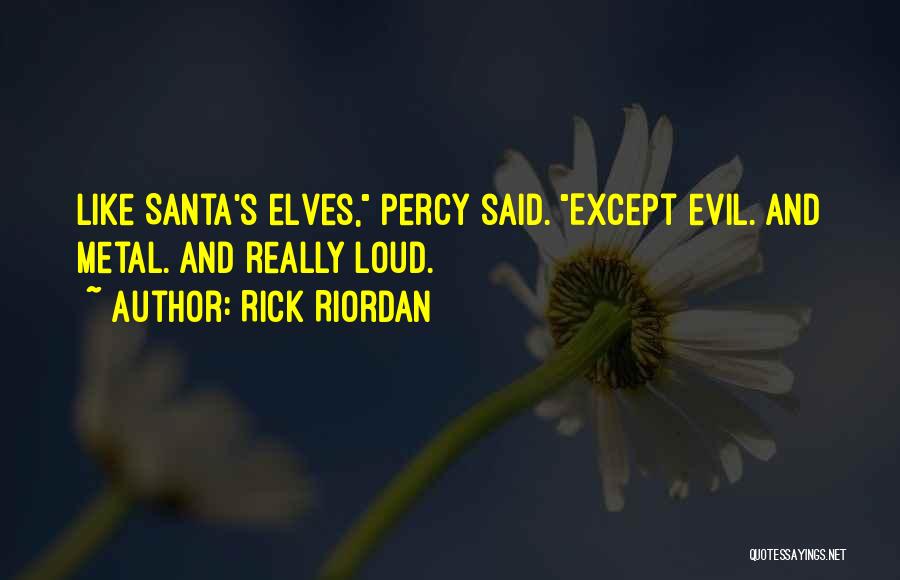 Rick Riordan Quotes: Like Santa's Elves, Percy Said. Except Evil. And Metal. And Really Loud.
