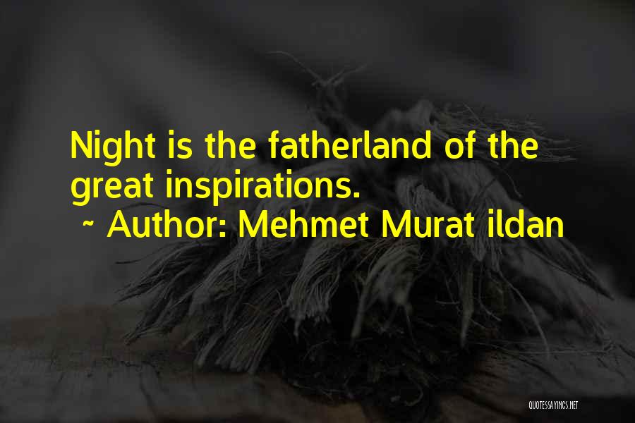 Mehmet Murat Ildan Quotes: Night Is The Fatherland Of The Great Inspirations.