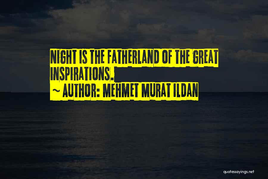 Mehmet Murat Ildan Quotes: Night Is The Fatherland Of The Great Inspirations.