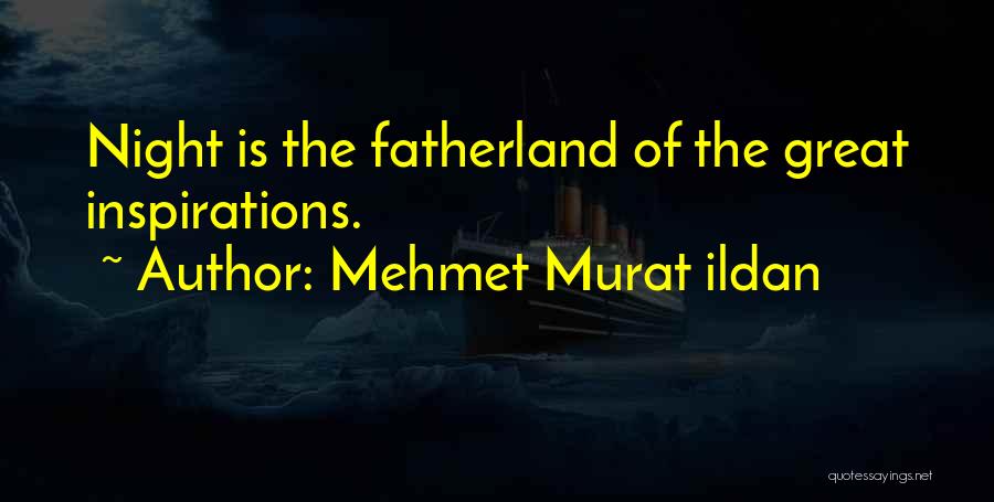 Mehmet Murat Ildan Quotes: Night Is The Fatherland Of The Great Inspirations.