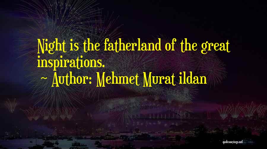 Mehmet Murat Ildan Quotes: Night Is The Fatherland Of The Great Inspirations.