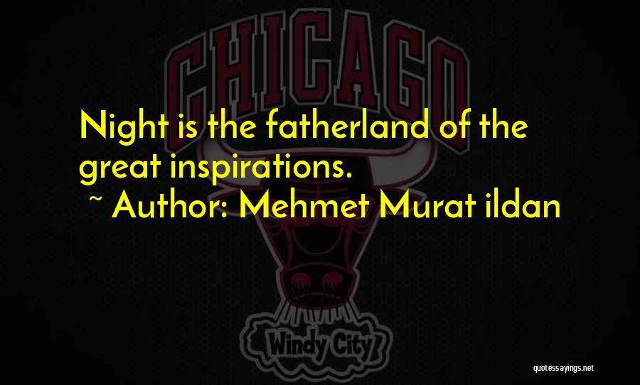 Mehmet Murat Ildan Quotes: Night Is The Fatherland Of The Great Inspirations.