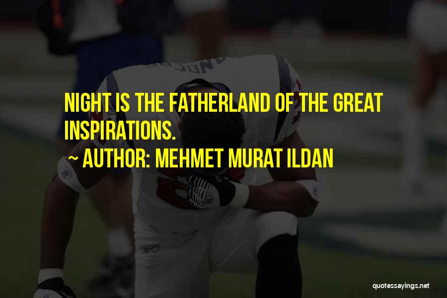 Mehmet Murat Ildan Quotes: Night Is The Fatherland Of The Great Inspirations.