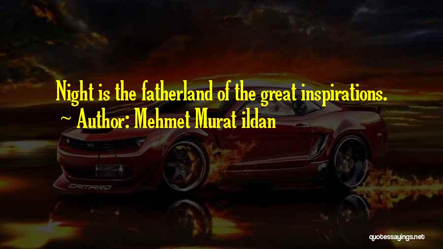 Mehmet Murat Ildan Quotes: Night Is The Fatherland Of The Great Inspirations.