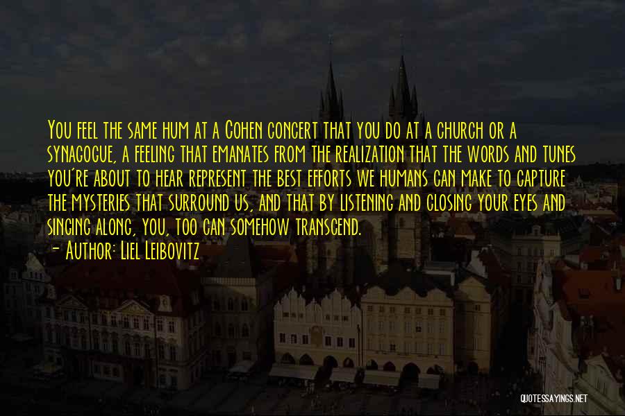 Liel Leibovitz Quotes: You Feel The Same Hum At A Cohen Concert That You Do At A Church Or A Synagogue, A Feeling