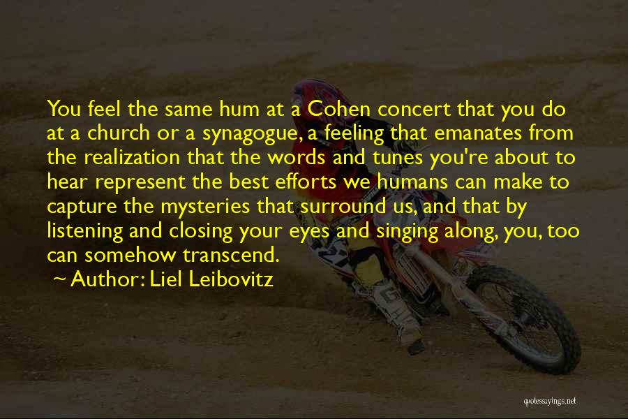 Liel Leibovitz Quotes: You Feel The Same Hum At A Cohen Concert That You Do At A Church Or A Synagogue, A Feeling