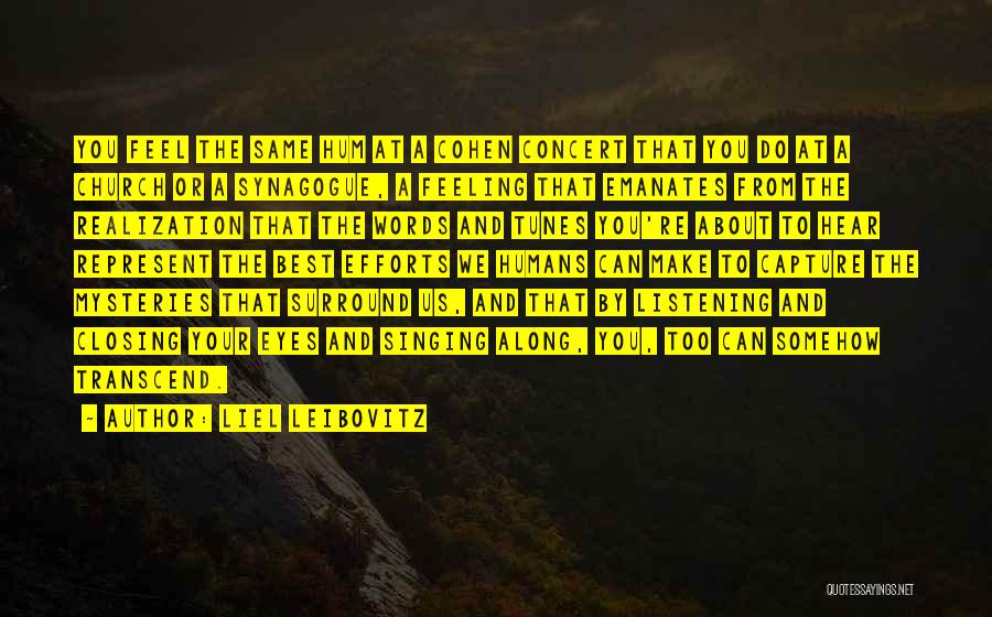 Liel Leibovitz Quotes: You Feel The Same Hum At A Cohen Concert That You Do At A Church Or A Synagogue, A Feeling