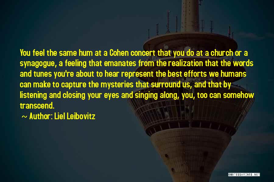 Liel Leibovitz Quotes: You Feel The Same Hum At A Cohen Concert That You Do At A Church Or A Synagogue, A Feeling