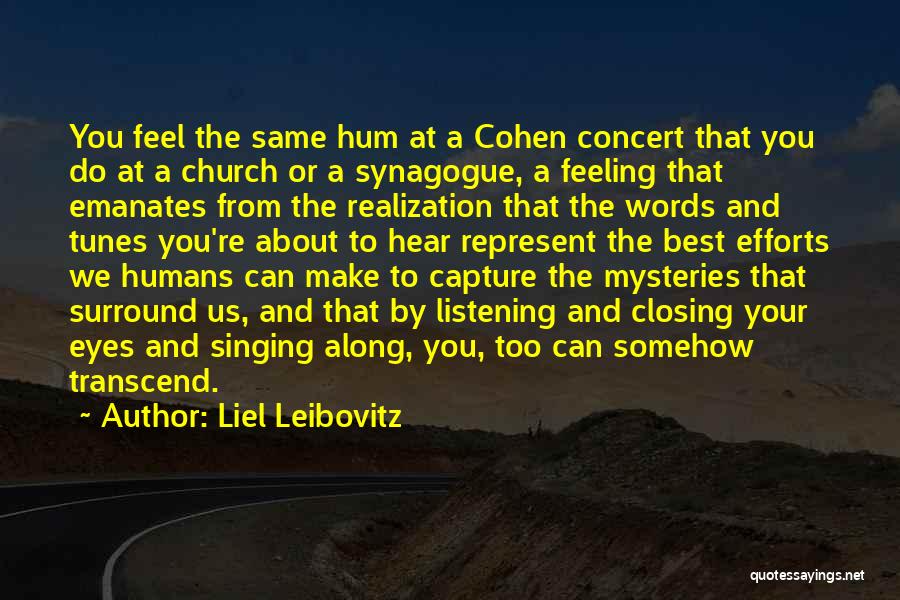 Liel Leibovitz Quotes: You Feel The Same Hum At A Cohen Concert That You Do At A Church Or A Synagogue, A Feeling