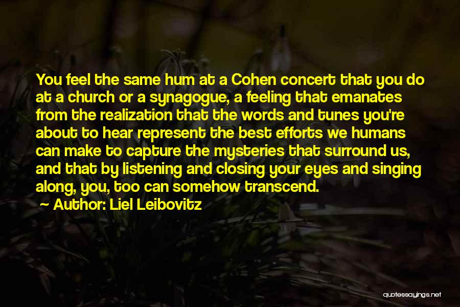 Liel Leibovitz Quotes: You Feel The Same Hum At A Cohen Concert That You Do At A Church Or A Synagogue, A Feeling