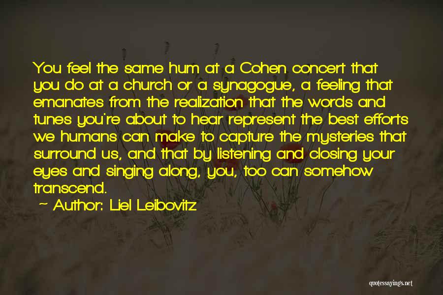 Liel Leibovitz Quotes: You Feel The Same Hum At A Cohen Concert That You Do At A Church Or A Synagogue, A Feeling