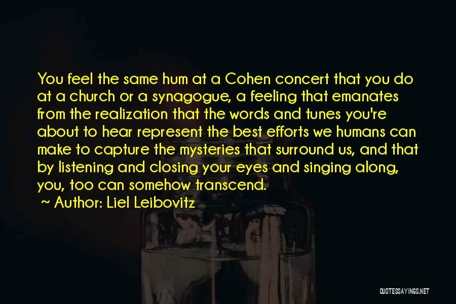 Liel Leibovitz Quotes: You Feel The Same Hum At A Cohen Concert That You Do At A Church Or A Synagogue, A Feeling