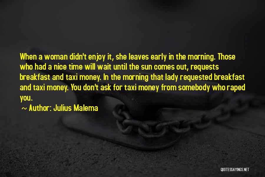 Julius Malema Quotes: When A Woman Didn't Enjoy It, She Leaves Early In The Morning. Those Who Had A Nice Time Will Wait