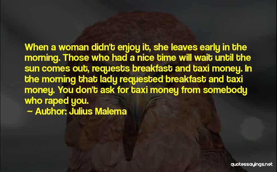 Julius Malema Quotes: When A Woman Didn't Enjoy It, She Leaves Early In The Morning. Those Who Had A Nice Time Will Wait