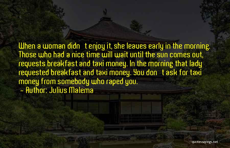 Julius Malema Quotes: When A Woman Didn't Enjoy It, She Leaves Early In The Morning. Those Who Had A Nice Time Will Wait