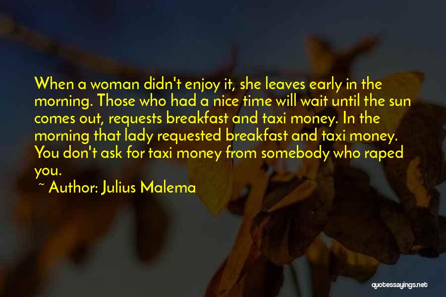 Julius Malema Quotes: When A Woman Didn't Enjoy It, She Leaves Early In The Morning. Those Who Had A Nice Time Will Wait