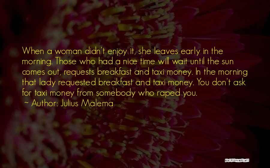 Julius Malema Quotes: When A Woman Didn't Enjoy It, She Leaves Early In The Morning. Those Who Had A Nice Time Will Wait