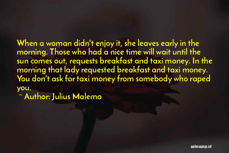 Julius Malema Quotes: When A Woman Didn't Enjoy It, She Leaves Early In The Morning. Those Who Had A Nice Time Will Wait