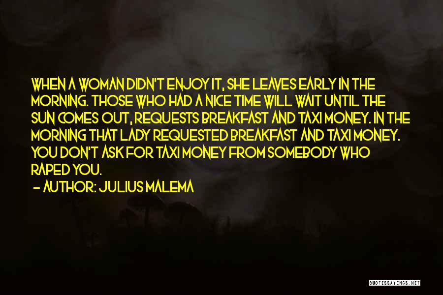 Julius Malema Quotes: When A Woman Didn't Enjoy It, She Leaves Early In The Morning. Those Who Had A Nice Time Will Wait