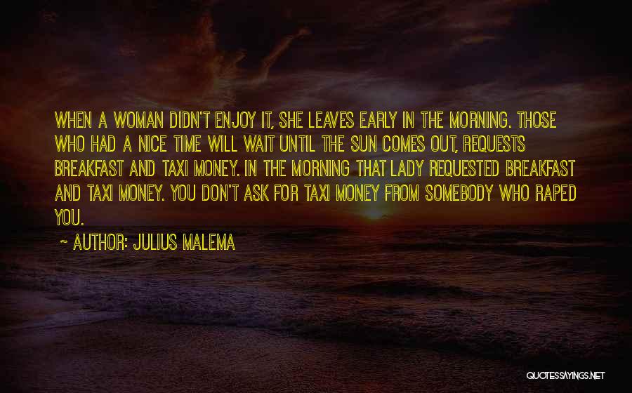 Julius Malema Quotes: When A Woman Didn't Enjoy It, She Leaves Early In The Morning. Those Who Had A Nice Time Will Wait