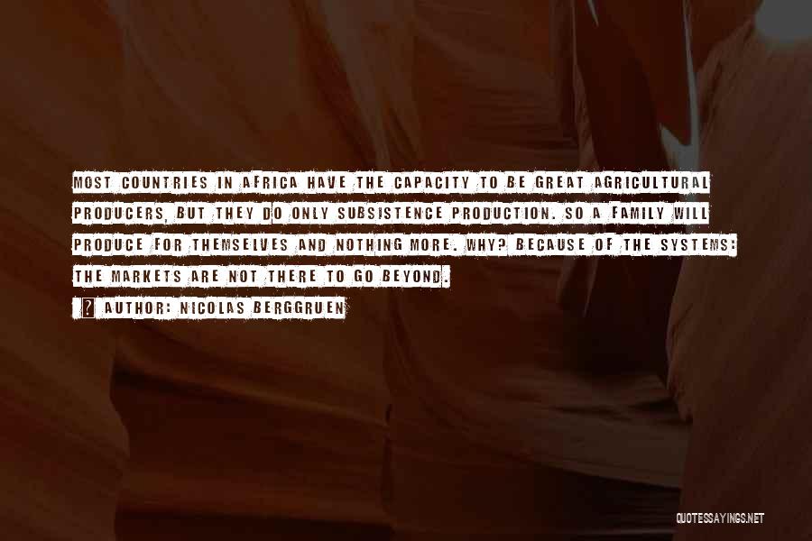 Nicolas Berggruen Quotes: Most Countries In Africa Have The Capacity To Be Great Agricultural Producers, But They Do Only Subsistence Production. So A