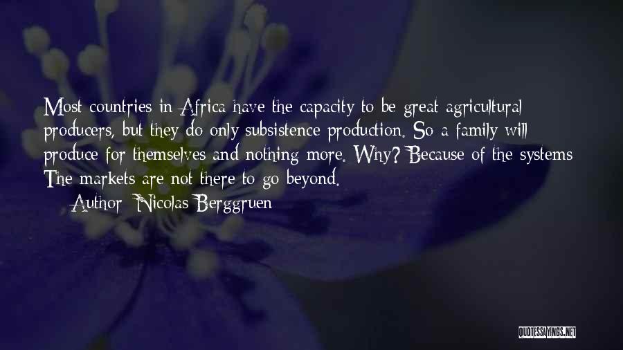 Nicolas Berggruen Quotes: Most Countries In Africa Have The Capacity To Be Great Agricultural Producers, But They Do Only Subsistence Production. So A