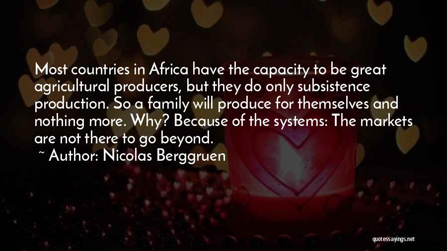 Nicolas Berggruen Quotes: Most Countries In Africa Have The Capacity To Be Great Agricultural Producers, But They Do Only Subsistence Production. So A