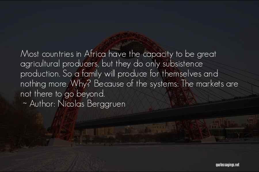 Nicolas Berggruen Quotes: Most Countries In Africa Have The Capacity To Be Great Agricultural Producers, But They Do Only Subsistence Production. So A
