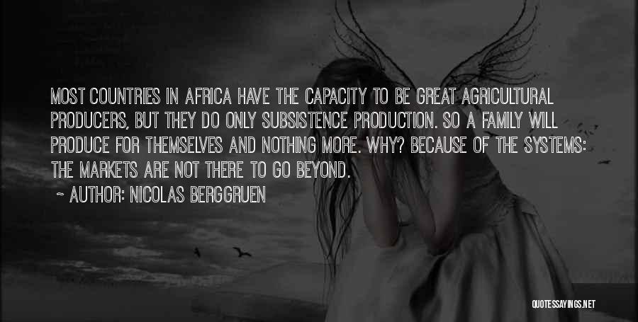 Nicolas Berggruen Quotes: Most Countries In Africa Have The Capacity To Be Great Agricultural Producers, But They Do Only Subsistence Production. So A