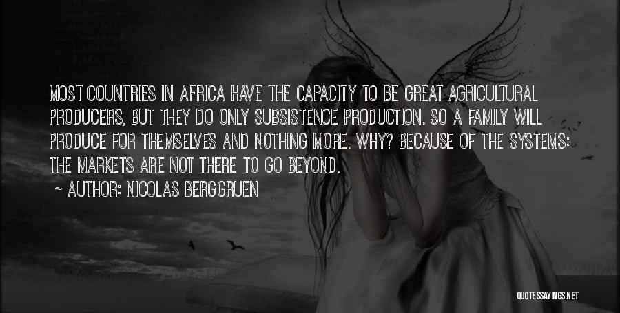 Nicolas Berggruen Quotes: Most Countries In Africa Have The Capacity To Be Great Agricultural Producers, But They Do Only Subsistence Production. So A