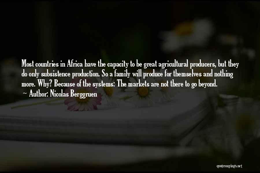 Nicolas Berggruen Quotes: Most Countries In Africa Have The Capacity To Be Great Agricultural Producers, But They Do Only Subsistence Production. So A