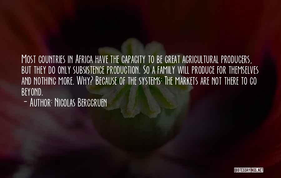 Nicolas Berggruen Quotes: Most Countries In Africa Have The Capacity To Be Great Agricultural Producers, But They Do Only Subsistence Production. So A