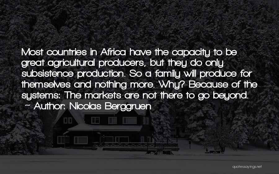 Nicolas Berggruen Quotes: Most Countries In Africa Have The Capacity To Be Great Agricultural Producers, But They Do Only Subsistence Production. So A