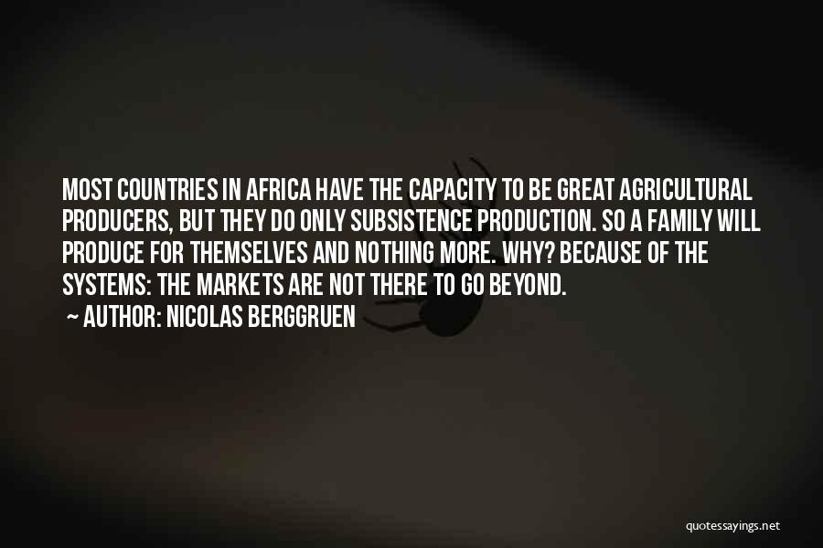 Nicolas Berggruen Quotes: Most Countries In Africa Have The Capacity To Be Great Agricultural Producers, But They Do Only Subsistence Production. So A