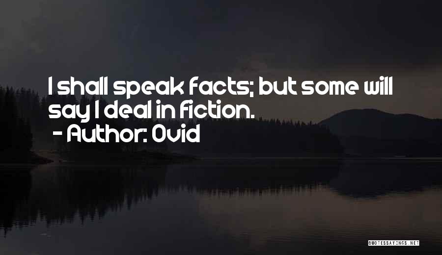 Ovid Quotes: I Shall Speak Facts; But Some Will Say I Deal In Fiction.