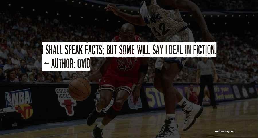 Ovid Quotes: I Shall Speak Facts; But Some Will Say I Deal In Fiction.