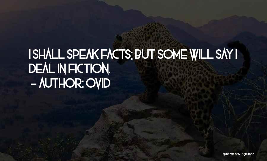 Ovid Quotes: I Shall Speak Facts; But Some Will Say I Deal In Fiction.
