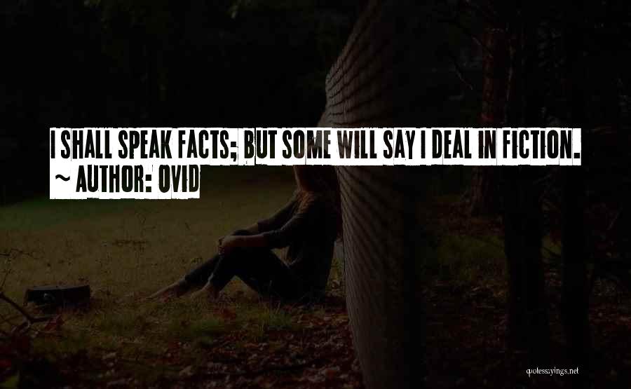 Ovid Quotes: I Shall Speak Facts; But Some Will Say I Deal In Fiction.