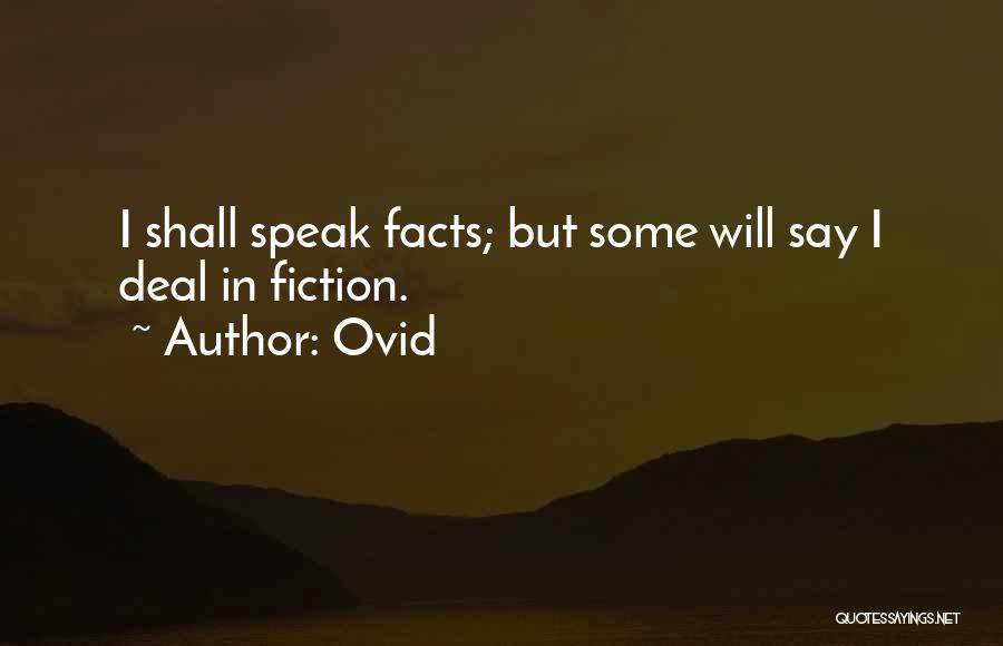 Ovid Quotes: I Shall Speak Facts; But Some Will Say I Deal In Fiction.