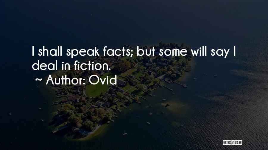 Ovid Quotes: I Shall Speak Facts; But Some Will Say I Deal In Fiction.