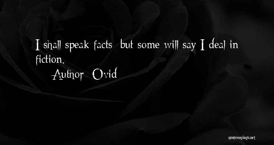 Ovid Quotes: I Shall Speak Facts; But Some Will Say I Deal In Fiction.