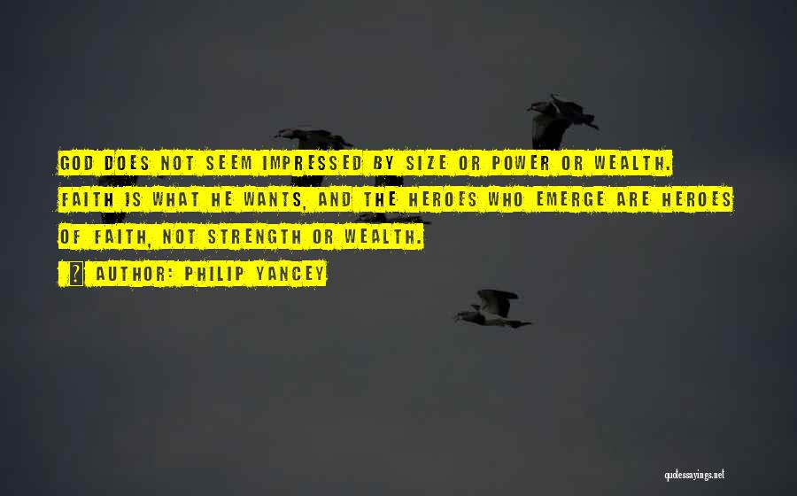 Philip Yancey Quotes: God Does Not Seem Impressed By Size Or Power Or Wealth. Faith Is What He Wants, And The Heroes Who