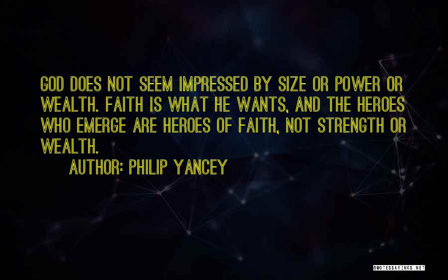 Philip Yancey Quotes: God Does Not Seem Impressed By Size Or Power Or Wealth. Faith Is What He Wants, And The Heroes Who