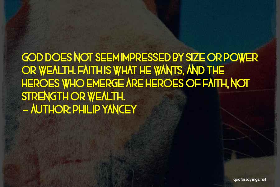 Philip Yancey Quotes: God Does Not Seem Impressed By Size Or Power Or Wealth. Faith Is What He Wants, And The Heroes Who