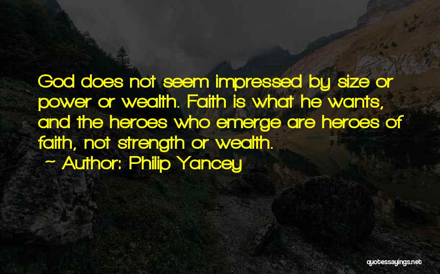 Philip Yancey Quotes: God Does Not Seem Impressed By Size Or Power Or Wealth. Faith Is What He Wants, And The Heroes Who