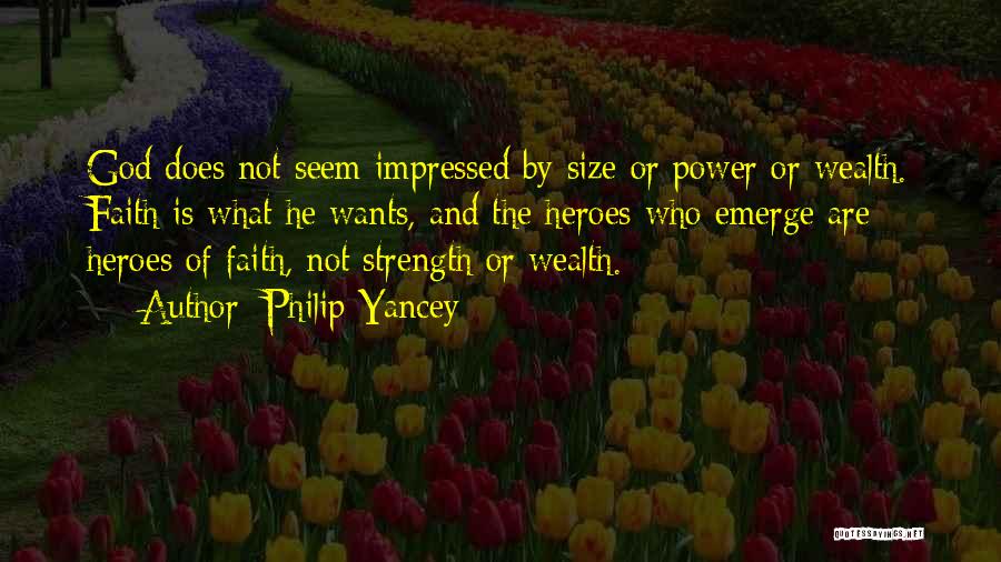 Philip Yancey Quotes: God Does Not Seem Impressed By Size Or Power Or Wealth. Faith Is What He Wants, And The Heroes Who