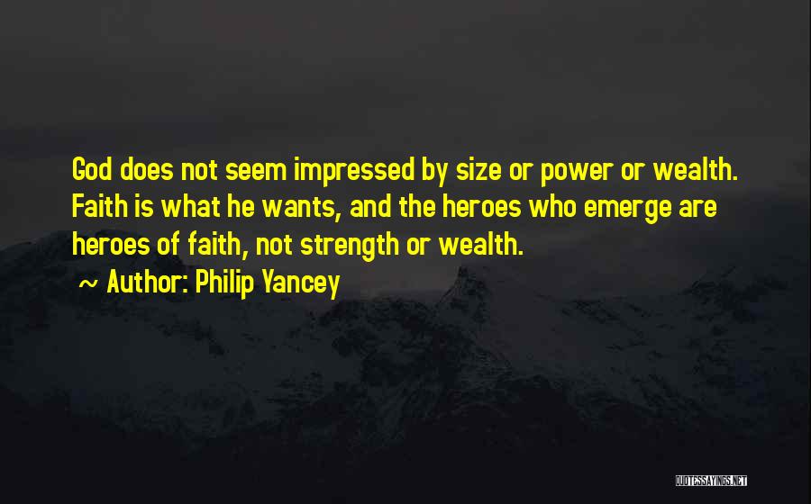 Philip Yancey Quotes: God Does Not Seem Impressed By Size Or Power Or Wealth. Faith Is What He Wants, And The Heroes Who