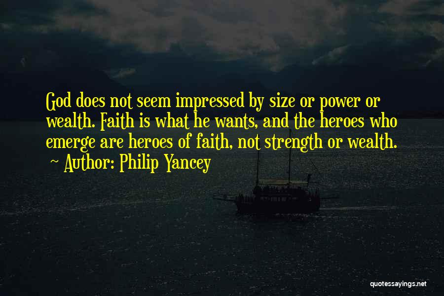 Philip Yancey Quotes: God Does Not Seem Impressed By Size Or Power Or Wealth. Faith Is What He Wants, And The Heroes Who