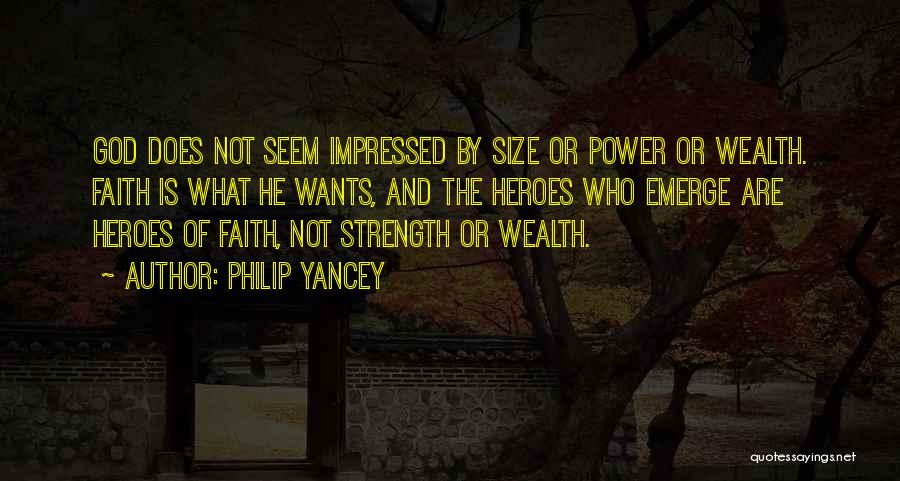 Philip Yancey Quotes: God Does Not Seem Impressed By Size Or Power Or Wealth. Faith Is What He Wants, And The Heroes Who