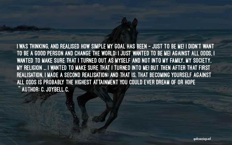 C. JoyBell C. Quotes: I Was Thinking, And Realised How Simple My Goal Has Been - Just To Be Me! I Didn't Want To
